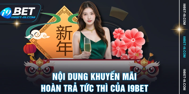 Nội dung khuyến mãi hoàn trả tức thì của I9BET