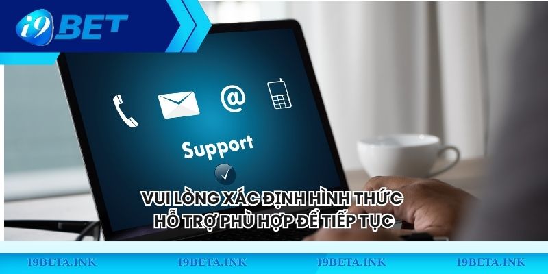 Vui lòng xác định hình thức hỗ trợ phù hợp để tiếp tục