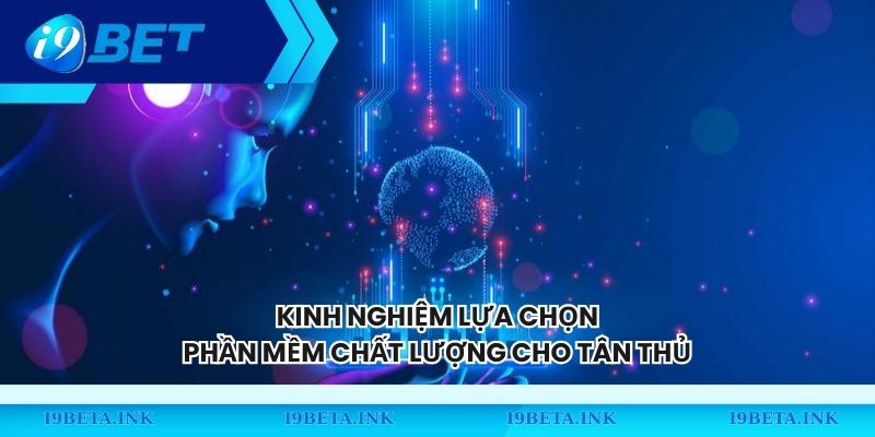 Kinh nghiệm lựa chọn phần mềm chất lượng cho tân thủ